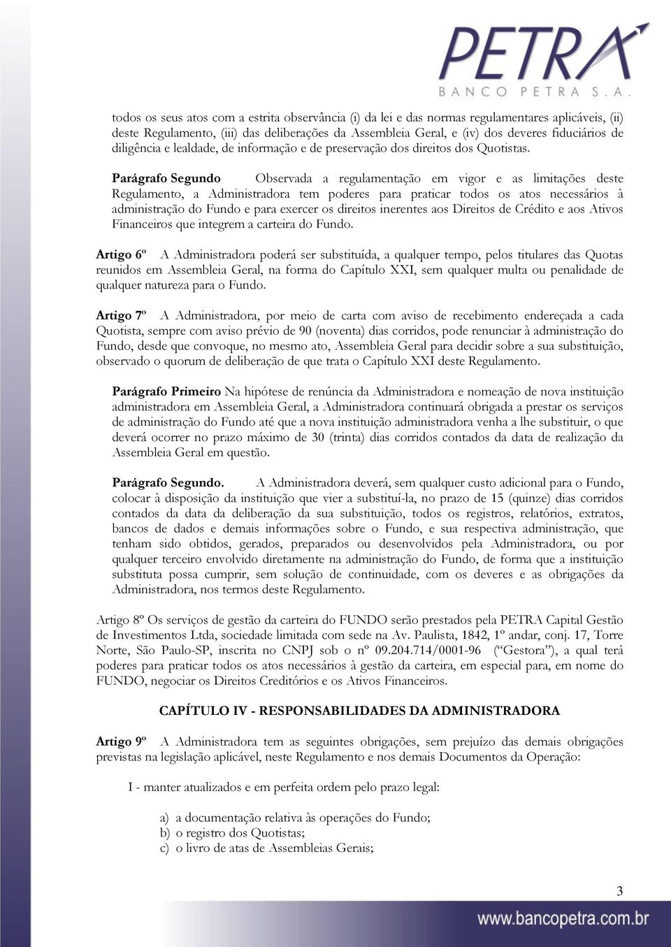 Parágrafo Segundo Observada a regulamentação em vigor e as limitações deste Regulamento, a Administradora tem poderes para praticar todos os atos necessários à administração do Fundo e para exercer