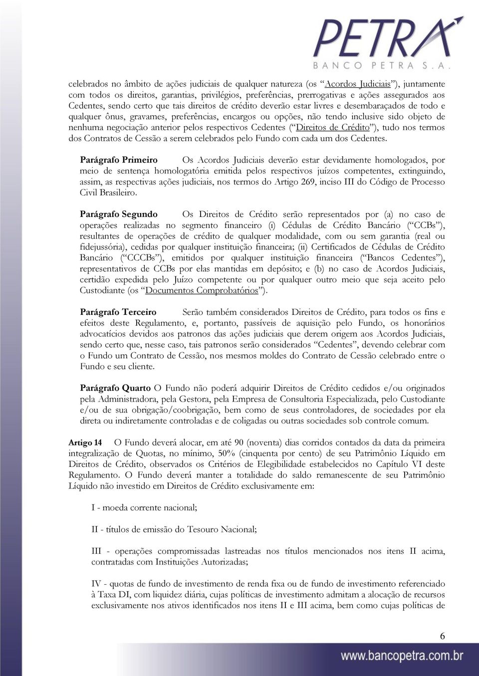 nenhuma negociação anterior pelos respectivos Cedentes ( Direitos de Crédito ), tudo nos termos dos Contratos de Cessão a serem celebrados pelo Fundo com cada um dos Cedentes.