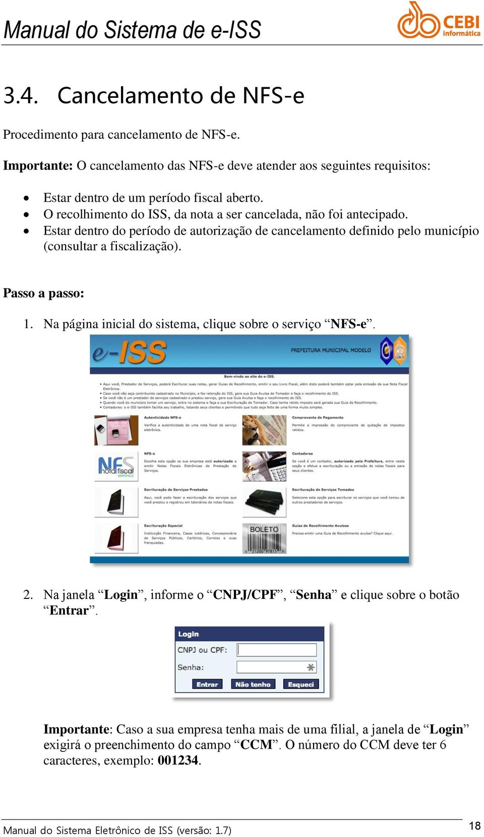 Passo a passo: 1. Na página inicial do sistema, clique sobre o serviço NFS-e. 2. Na janela Login, informe o CNPJ/CPF, Senha e clique sobre o botão Entrar.