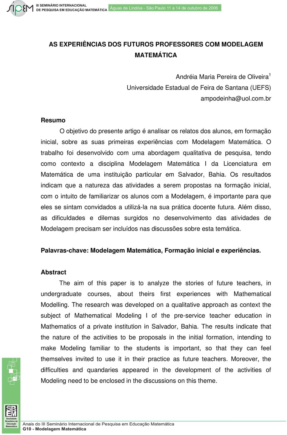 O trabalho foi desenvolvido com uma abordagem qualitativa de pesquisa, tendo como contexto a disciplina Modelagem Matemática I da Licenciatura em Matemática de uma instituição particular em Salvador,