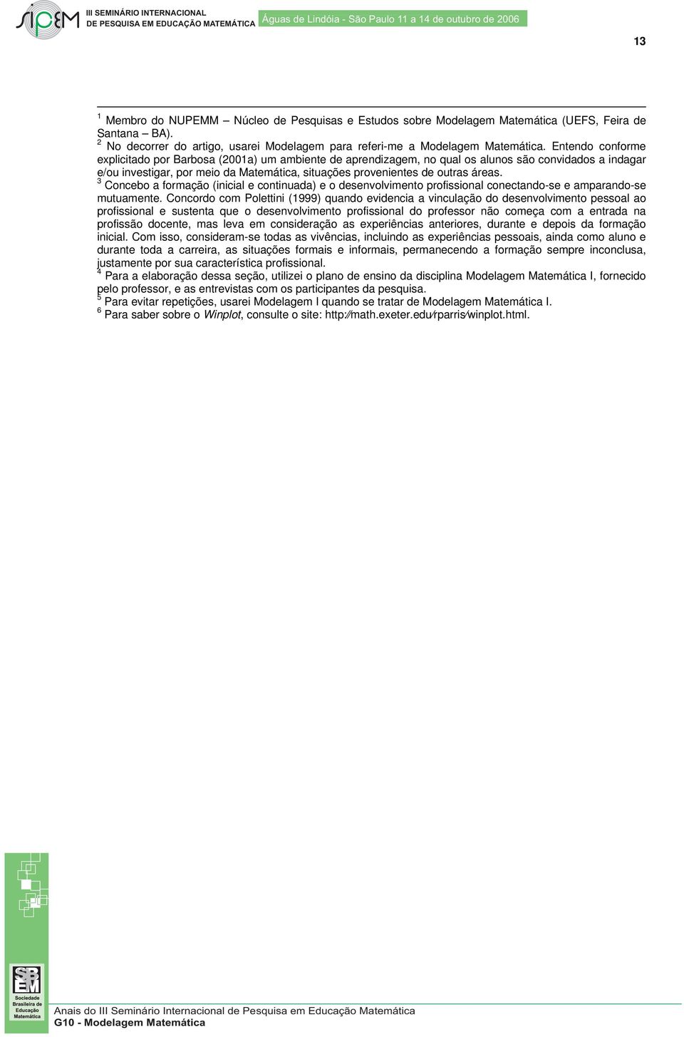 áreas. 3 Concebo a formação (inicial e continuada) e o desenvolvimento profissional conectando-se e amparando-se mutuamente.