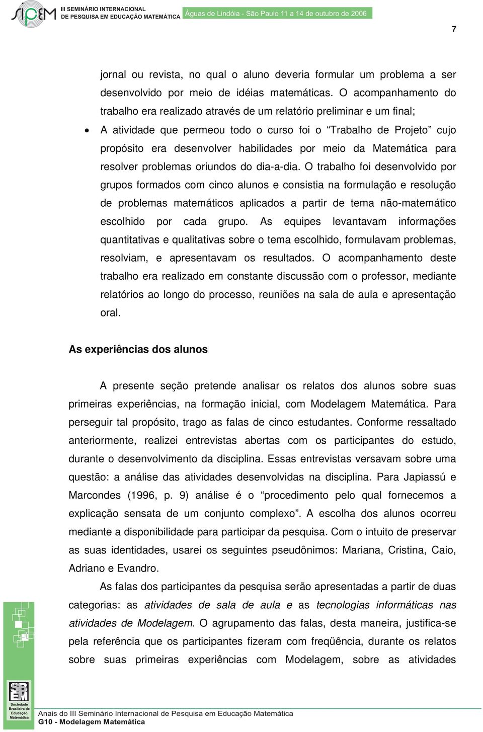 meio da Matemática para resolver problemas oriundos do dia-a-dia.