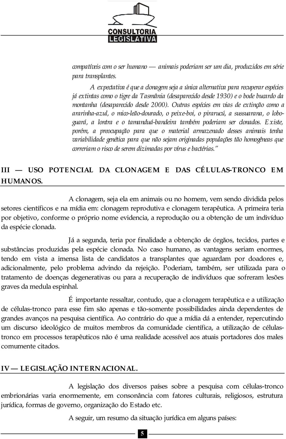 Outras espécies em vias de extinção como a ararinha-azul, o mico-leão-dourado, o peixe-boi, o pirarucú, a sussuarana, o loboguará, a lontra e o tamanduá-bandeira também poderiam ser clonados.