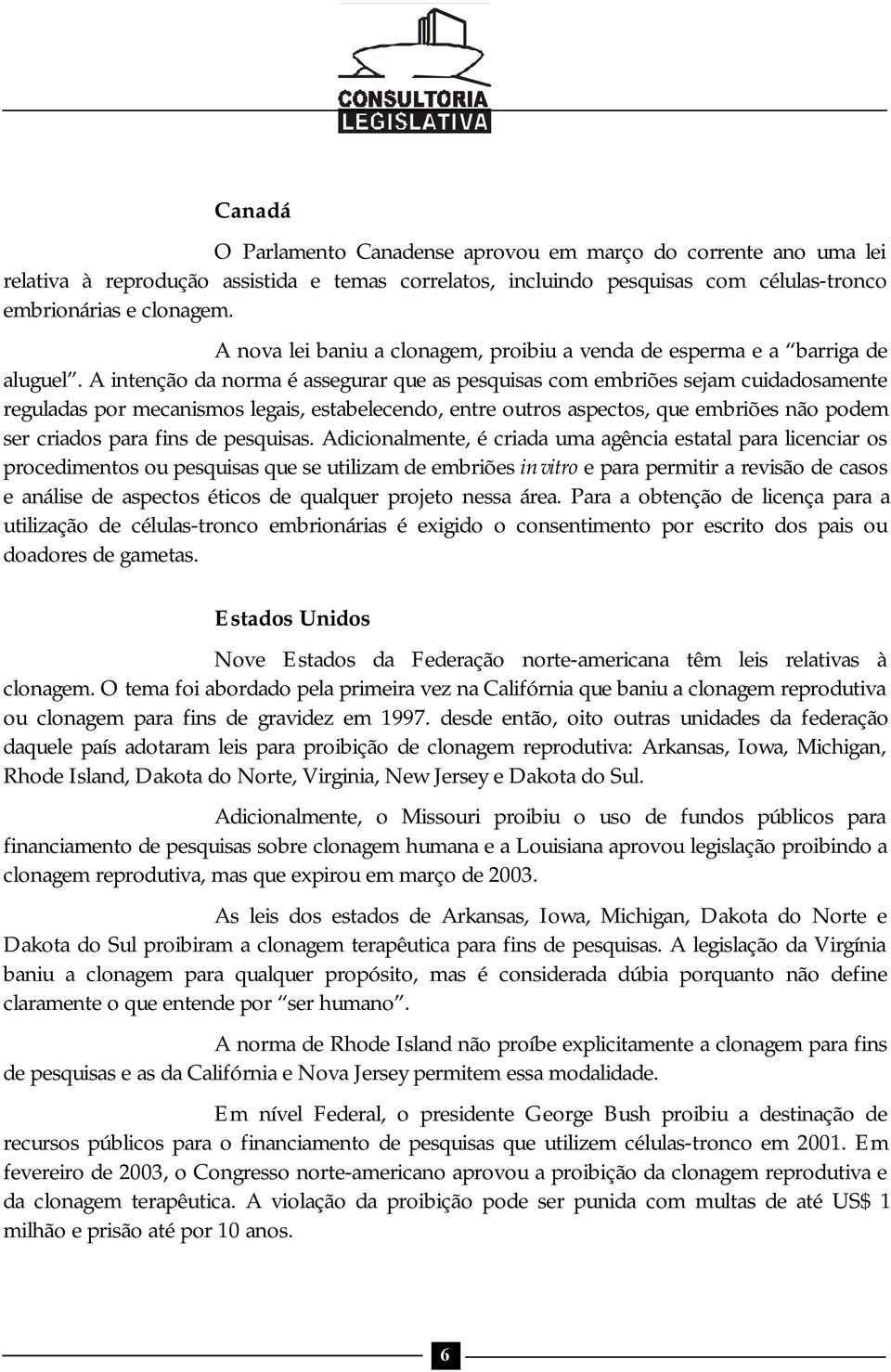 A intenção da norma é assegurar que as pesquisas com embriões sejam cuidadosamente reguladas por mecanismos legais, estabelecendo, entre outros aspectos, que embriões não podem ser criados para fins