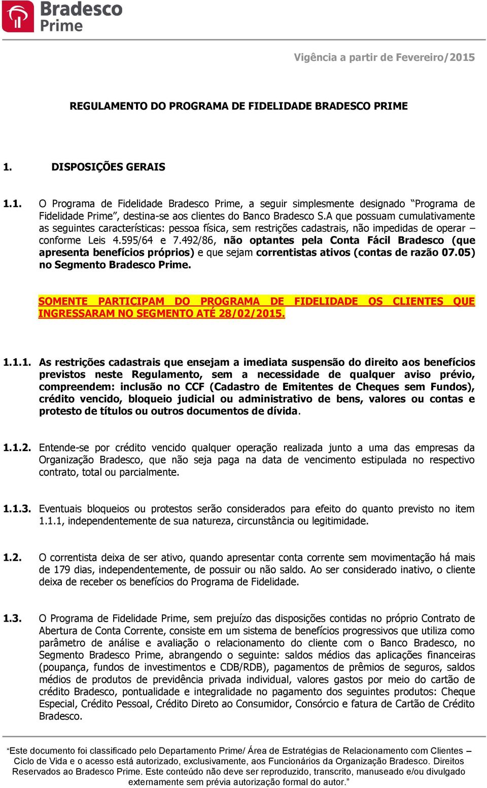 492/86, não optantes pela Conta Fácil Bradesco (que apresenta benefícios próprios) e que sejam correntistas ativos (contas de razão 07.05) no Segmento Bradesco Prime.