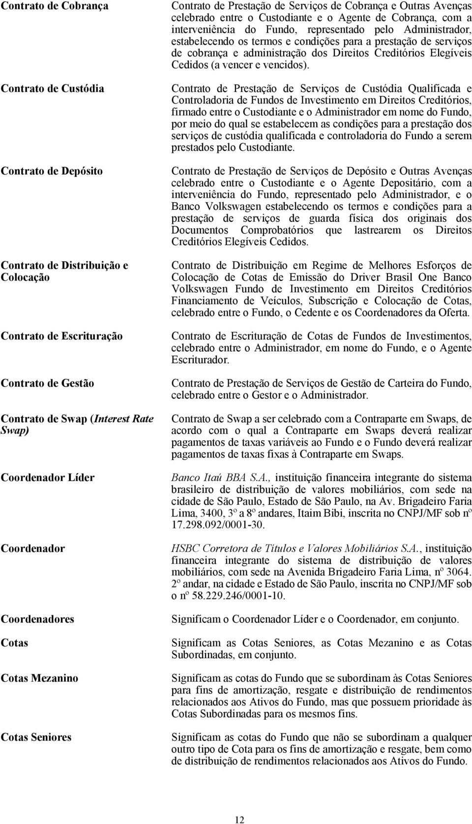 do Fundo, representado pelo Administrador, estabelecendo os termos e condições para a prestação de serviços de cobrança e administração dos Direitos Creditórios Elegíveis Cedidos (a vencer e