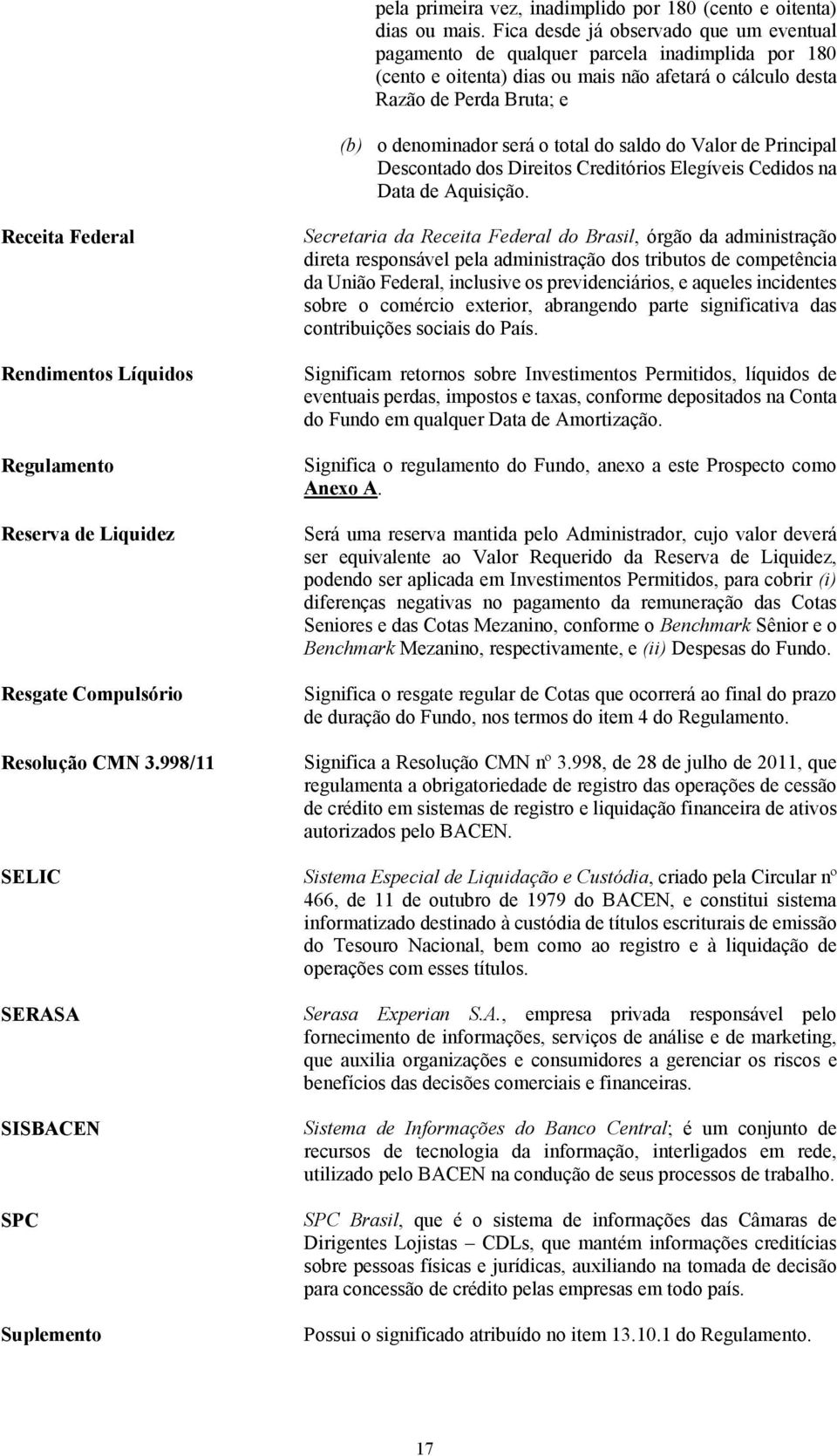 total do saldo do Valor de Principal Descontado dos Direitos Creditórios Elegíveis Cedidos na Data de Aquisição.