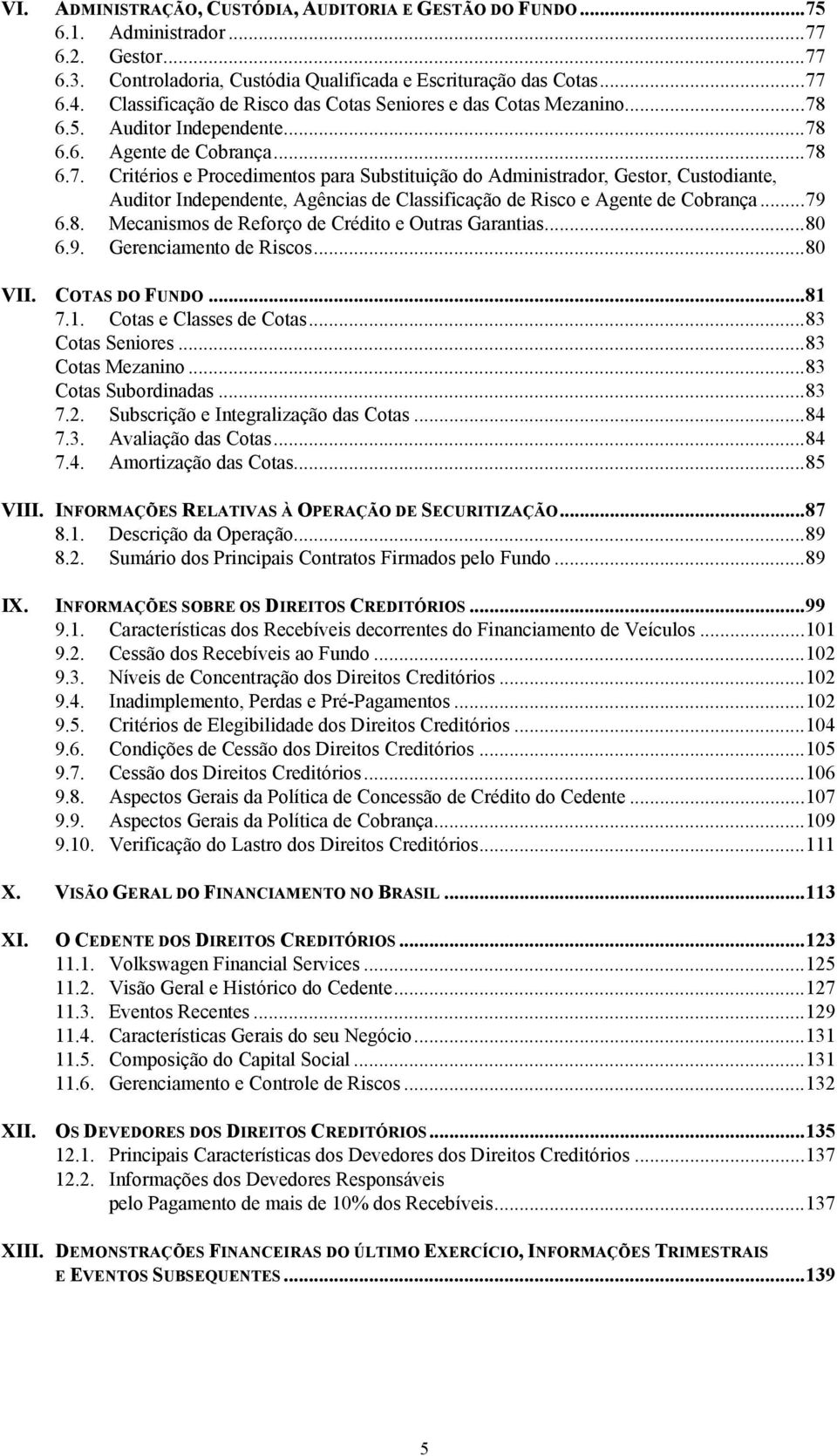 6.5. Auditor Independente... 78 6.6. Agente de Cobrança... 78 6.7. Critérios e Procedimentos para Substituição do Administrador, Gestor, Custodiante, Auditor Independente, Agências de Classificação de Risco e Agente de Cobrança.