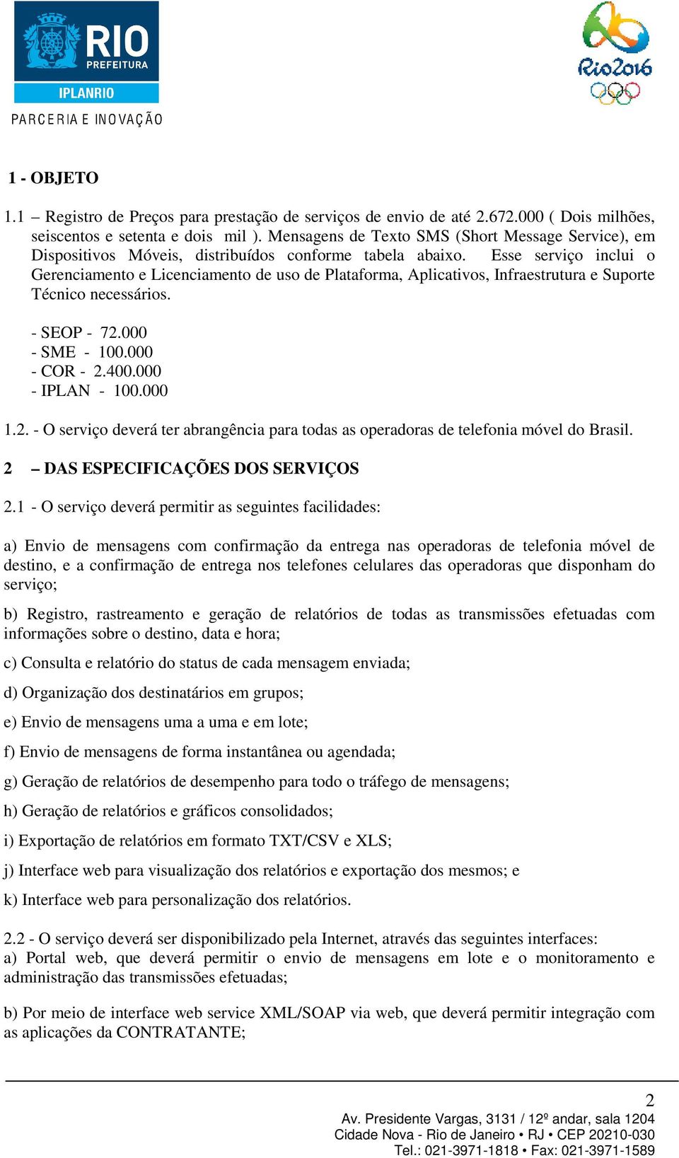 Esse serviço inclui o Gerenciamento e Licenciamento de uso de Plataforma, Aplicativos, Infraestrutura e Suporte Técnico necessários. - SEOP - 72.000 - SME - 100.000 - COR - 2.400.000 - IPLAN - 100.