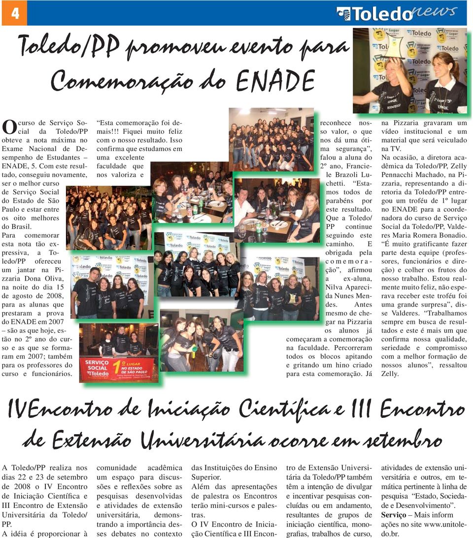 Para comemorar esta nota tão expressiva, a Toledo/PP ofereceu um jantar na Pizzaria Dona Oliva, na noite do dia 15 de agosto de 2008, para as alunas que prestaram a prova do ENADE em 2007 são as que