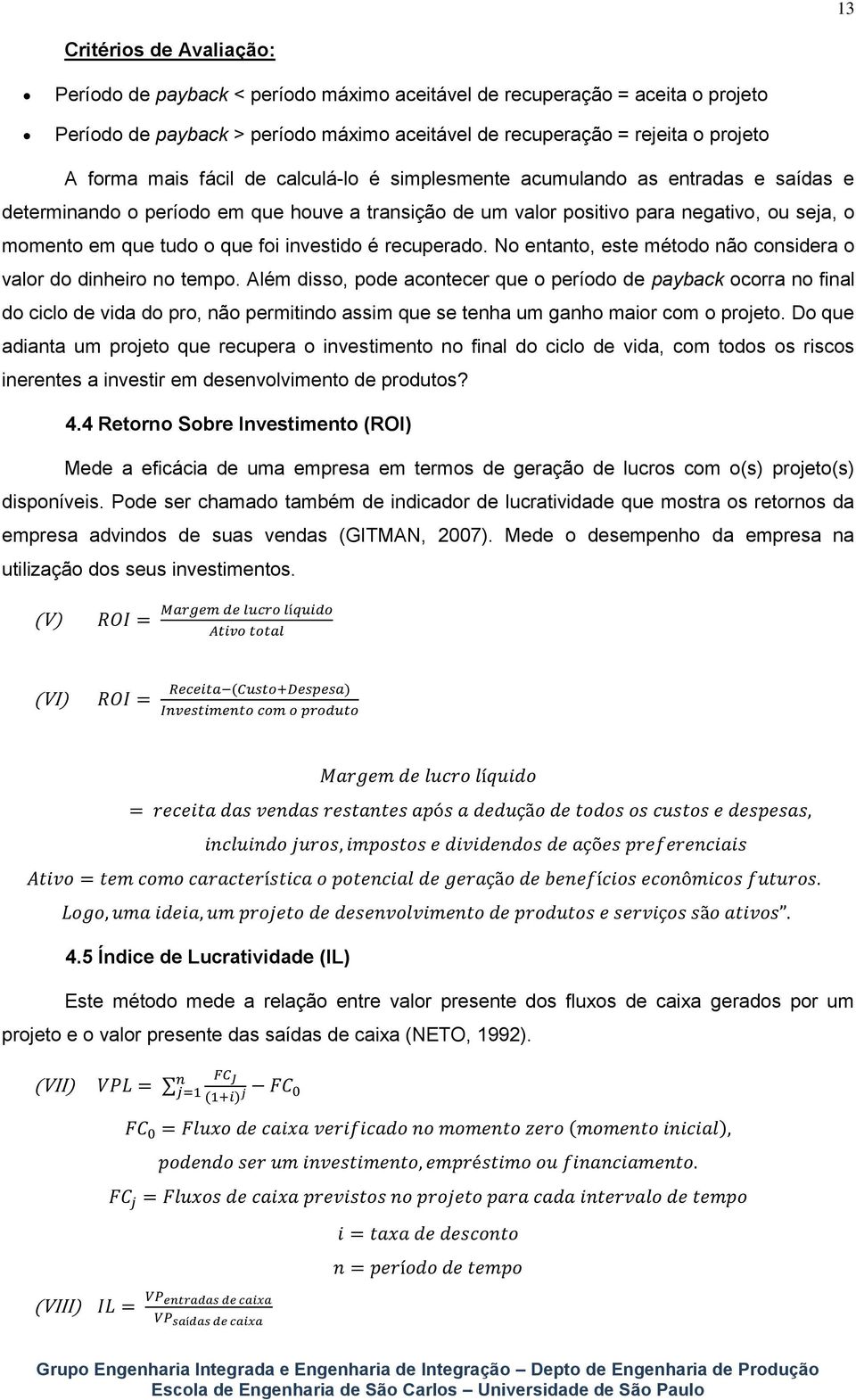 que foi investido é recuperado. No entanto, este método não considera o valor do dinheiro no tempo.