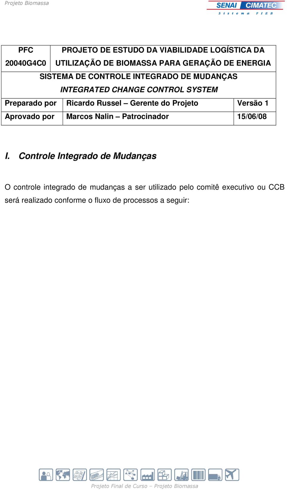 do Projeto Versão 1 Aprovado por Marcos Nalin Patrocinador 15/06/08 I.