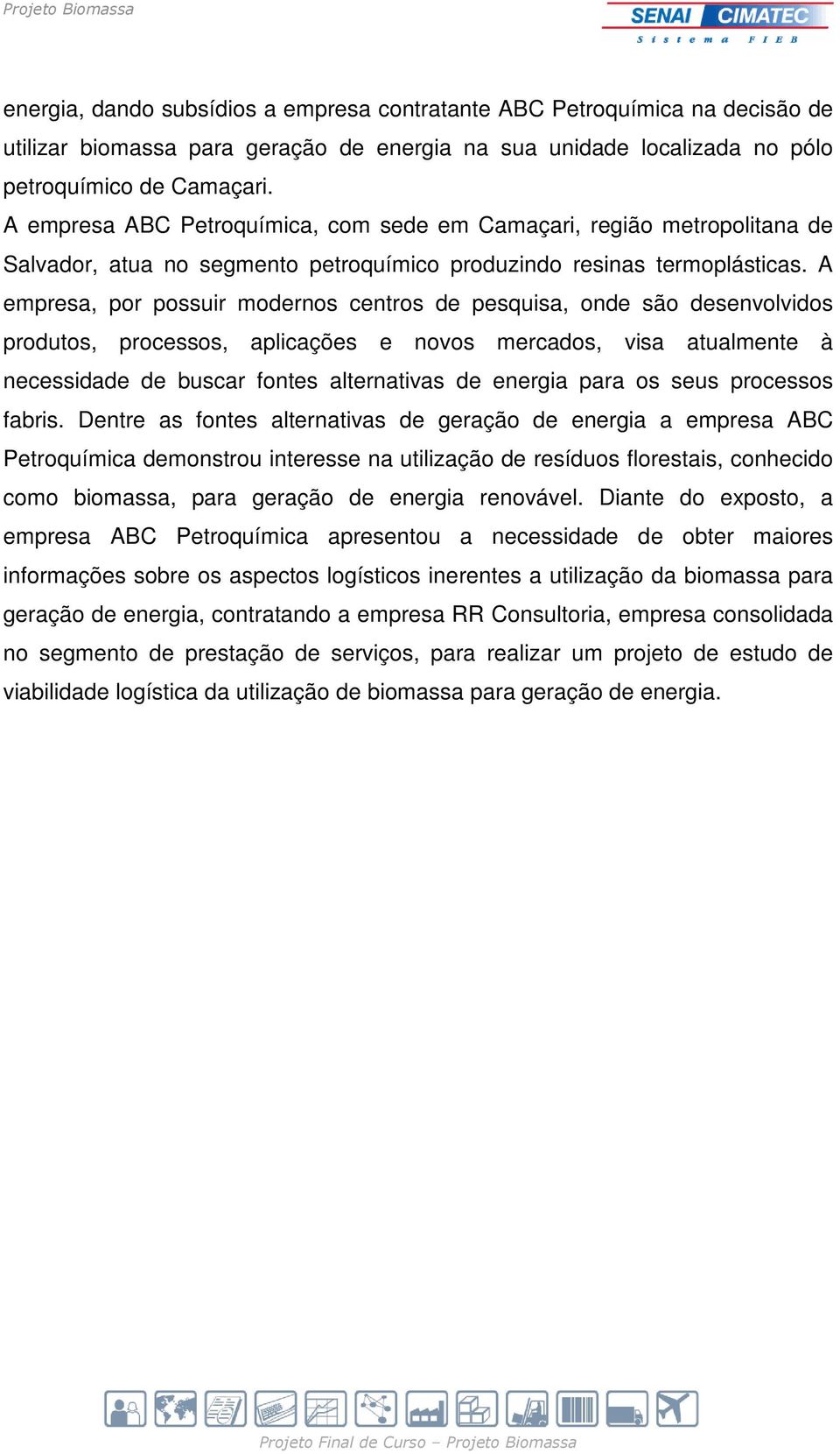 A empresa, por possuir modernos centros de pesquisa, onde são desenvolvidos produtos, processos, aplicações e novos mercados, visa atualmente à necessidade de buscar fontes alternativas de energia