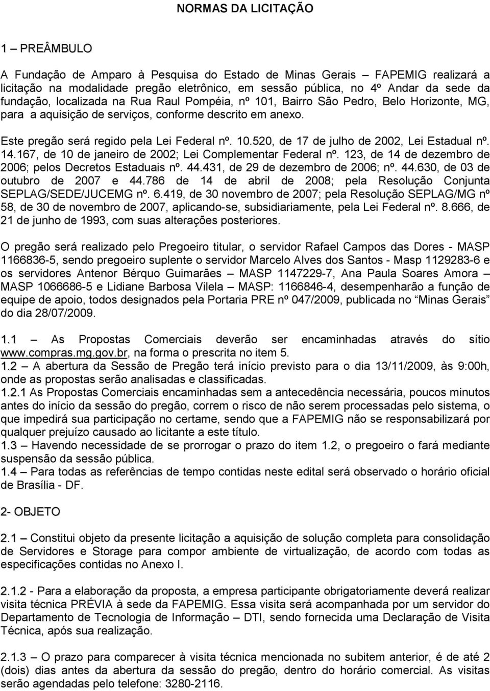 14.167, de 10 de janeiro de 2002; Lei Complementar Federal nº. 123, de 14 de dezembro de 2006; pelos Decretos Estaduais nº. 44.431, de 29 de dezembro de 2006; nº. 44.630, de 03 de outubro de 2007 e 44.