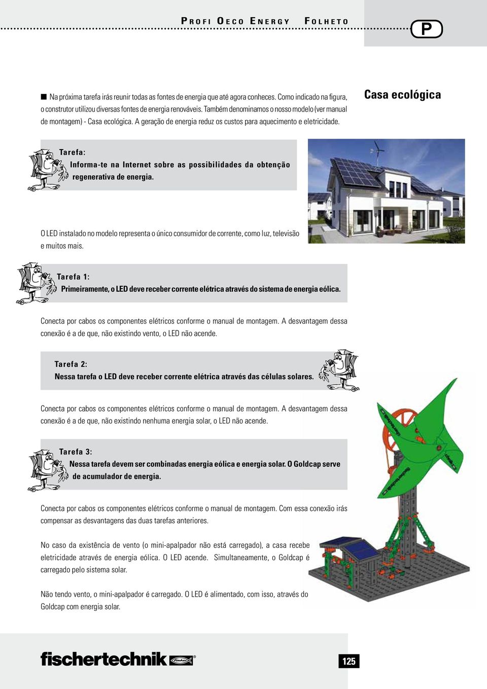 Casa ecológica Tarefa: Informa-te na Internet sobre as possibilidades da obtenção regenerativa de energia.