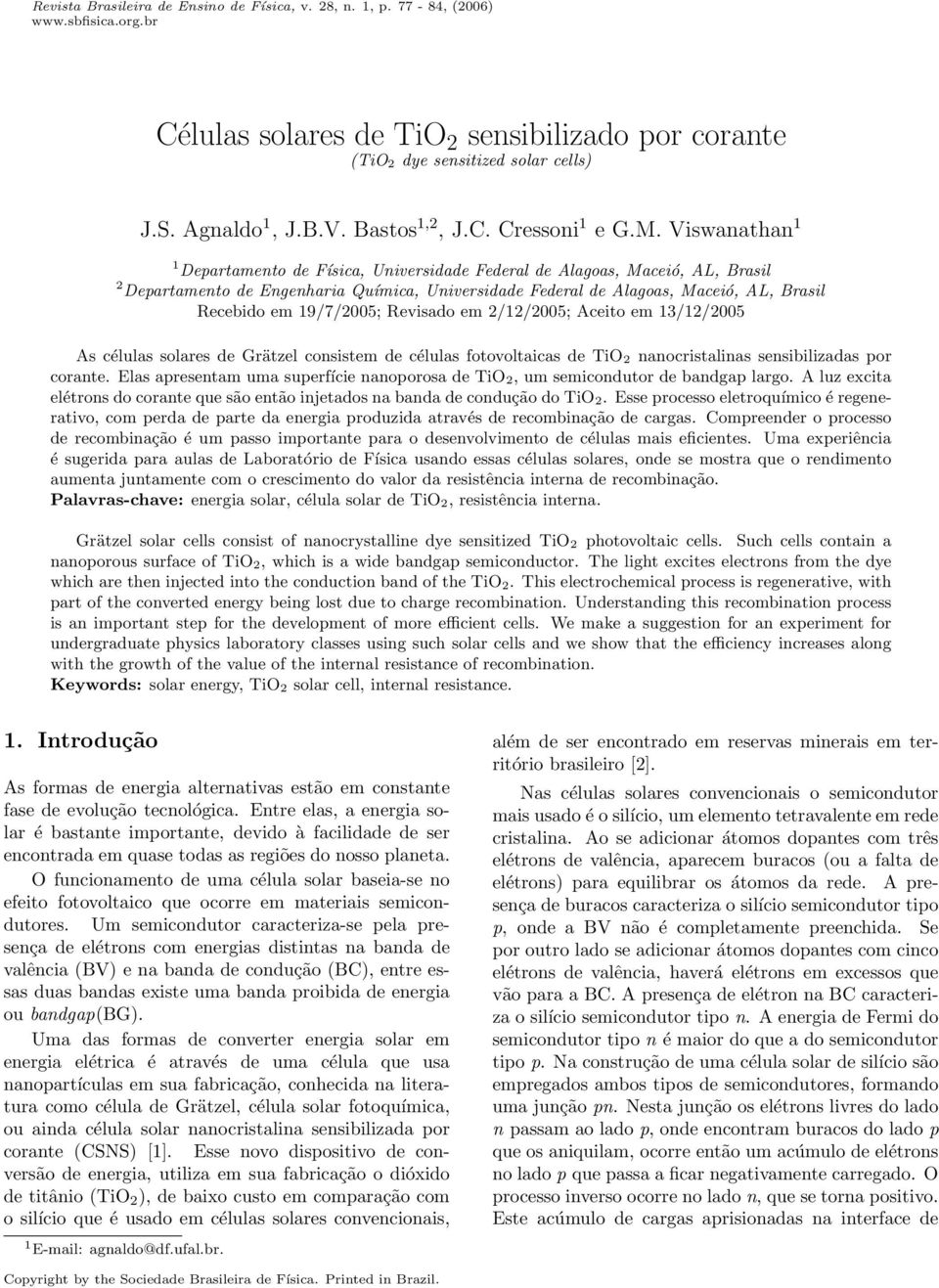 Viswanathan 1 1 Depatamento de Física, Univesidade Fedeal de Alagoas, Maceió, AL, Basil 2 Depatamento de Engenhaia Química, Univesidade Fedeal de Alagoas, Maceió, AL, Basil Recebido em 19/7/2005;