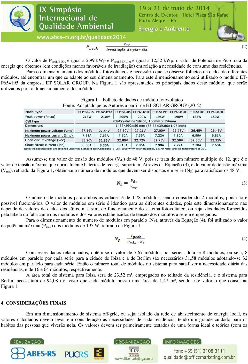 Para o dimensionamento dos módulos fotovoltaicos é necessário que se observe folhetos de dados de diferentes módulos, até encontrar um que se adapte ao seu dimensionamento.