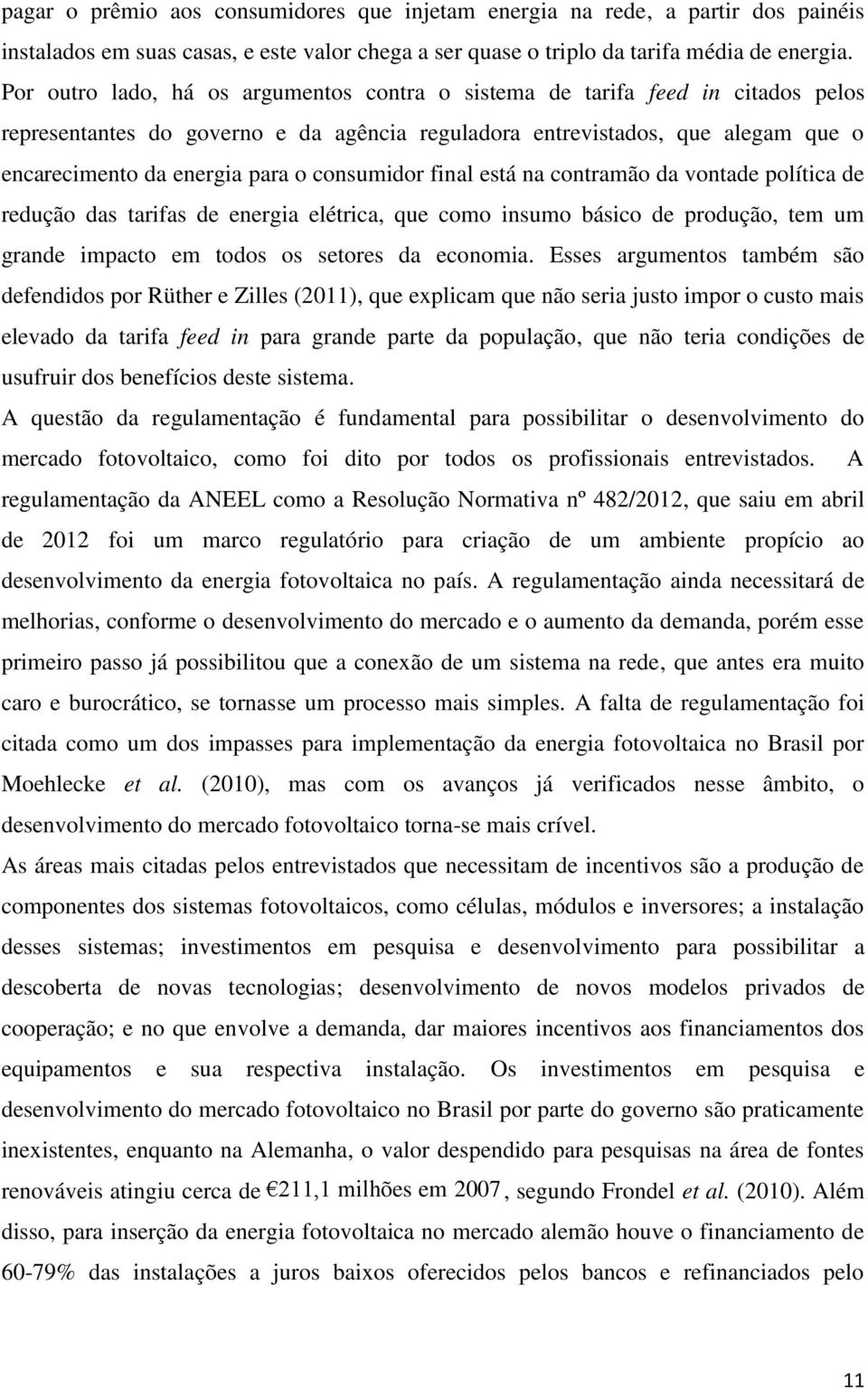 consumidor final está na contramão da vontade política de redução das tarifas de energia elétrica, que como insumo básico de produção, tem um grande impacto em todos os setores da economia.