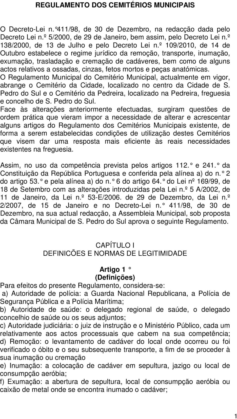 º 109/2010, de 14 de Outubro estabelece o regime jurídico da remoção, transporte, inumação, exumação, trasladação e cremação de cadáveres, bem como de alguns actos relativos a ossadas, cinzas, fetos