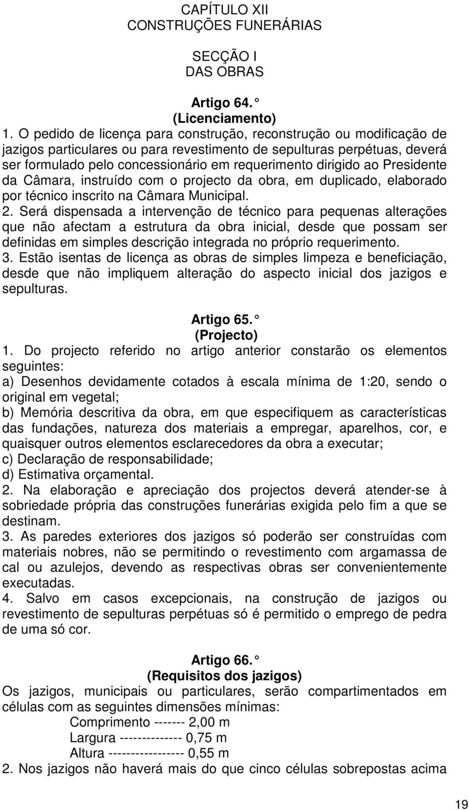 dirigido ao Presidente da Câmara, instruído com o projecto da obra, em duplicado, elaborado por técnico inscrito na Câmara Municipal. 2.