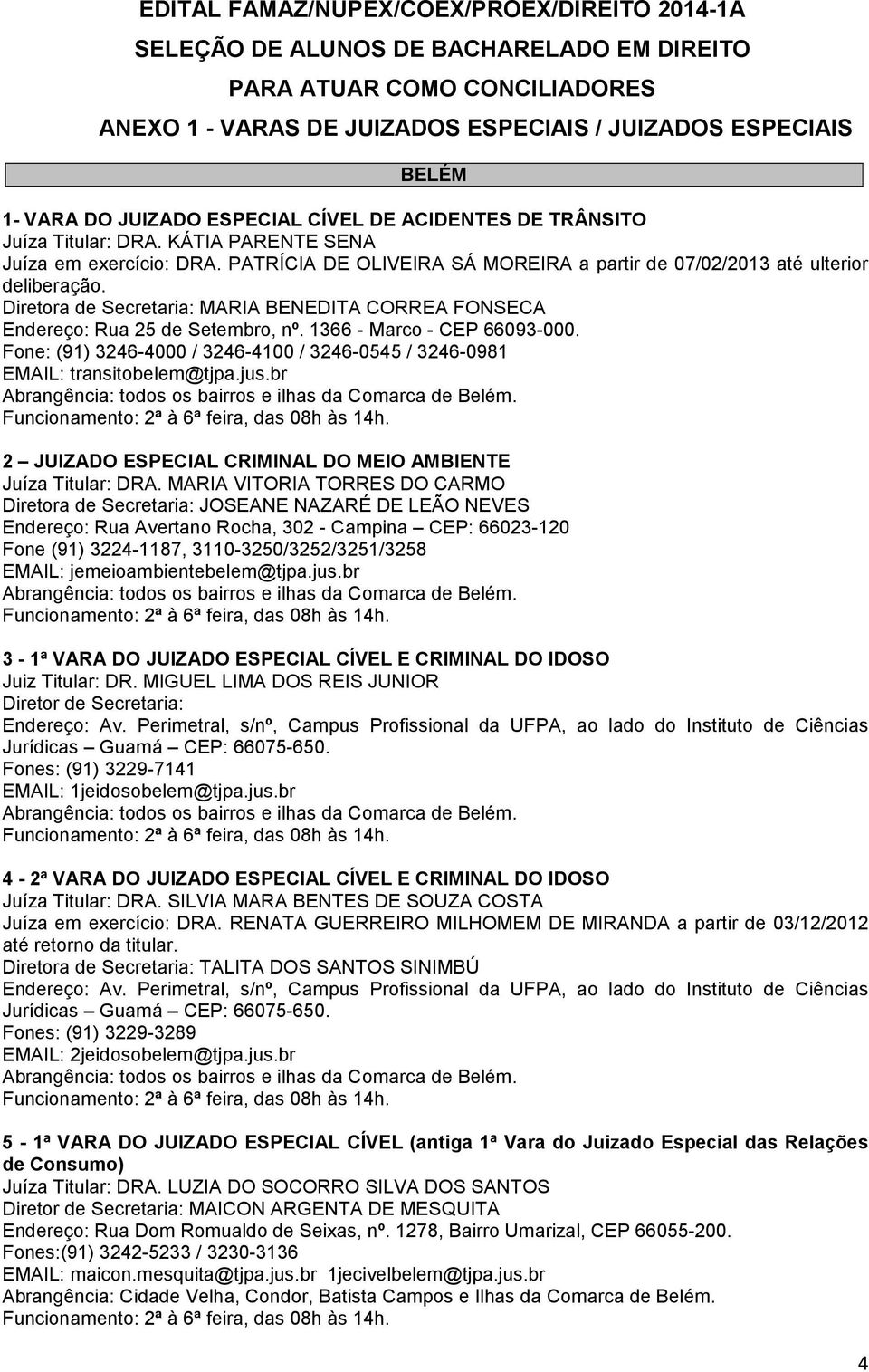 Diretora de Secretaria: MARIA BENEDITA CORREA FONSECA Endereço: Rua 25 de Setembro, nº. 1366 - Marco - CEP 66093-000.