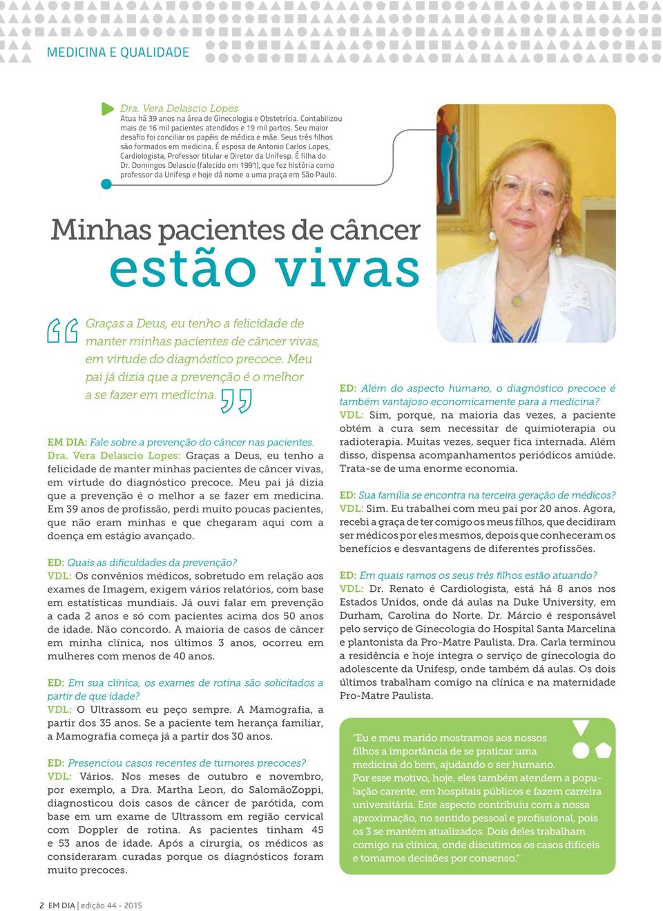 É filha do Dr. Domingos Delascio (falecido em 1991), que fez história como professor da Unifesp e hoje dá nome a uma praça em São Paulo.