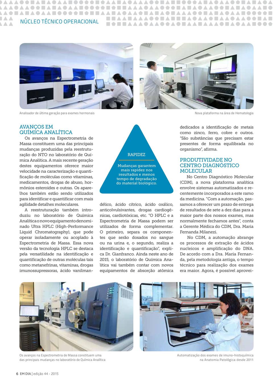 AVANÇOS EM QUÍMICA ANALÍTICA Os avanços na Espectrometria de Massa constituem uma das principais mudanças produzidas pela reestruturação do NTO no laboratório de Química Analítica.