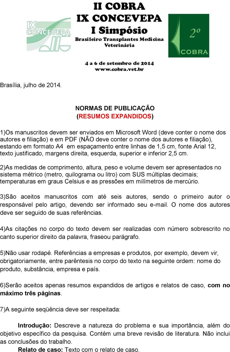 estando em formato A4 em espaçamento entre linhas de 1,5 cm, fonte Arial 12, texto justificado, margens direita, esquerda, superior e inferior 2,5 cm.