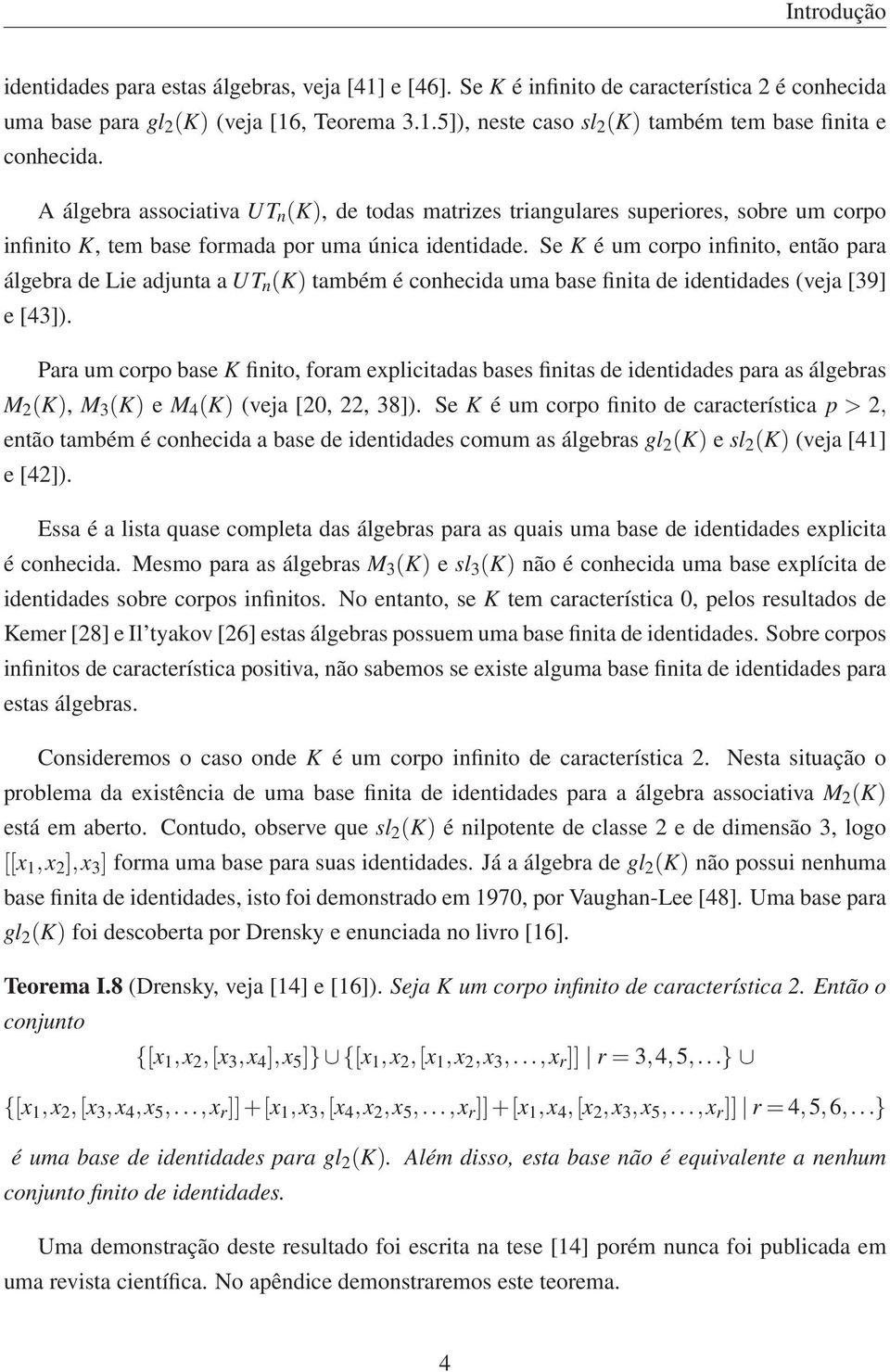 Se é um corpo infinito, então para álgebra de Lie adjunta a UT n () também é conhecida uma base finita de identidades (veja [39] e [43]).