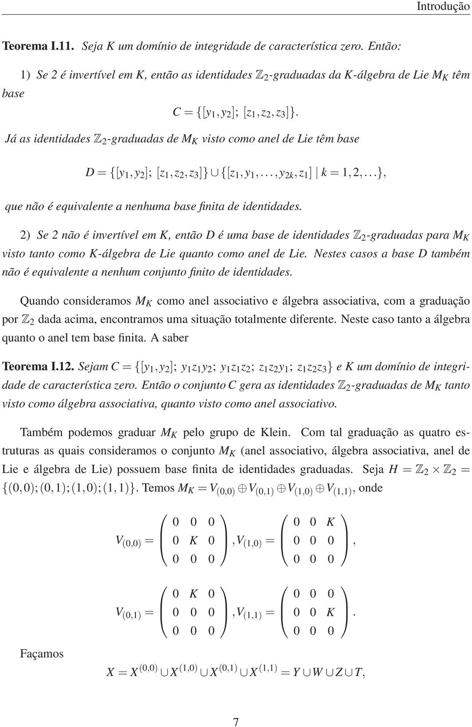 Já as identidades Z 2 -graduadas de M visto como anel de Lie têm base D={[y 1,y 2 ]; [z 1,z 2,z 3 ]} {[z 1,y 1,...,y 2k,z 1 ] k=1,2,...}, que não é equivalente a nenhuma base finita de identidades.