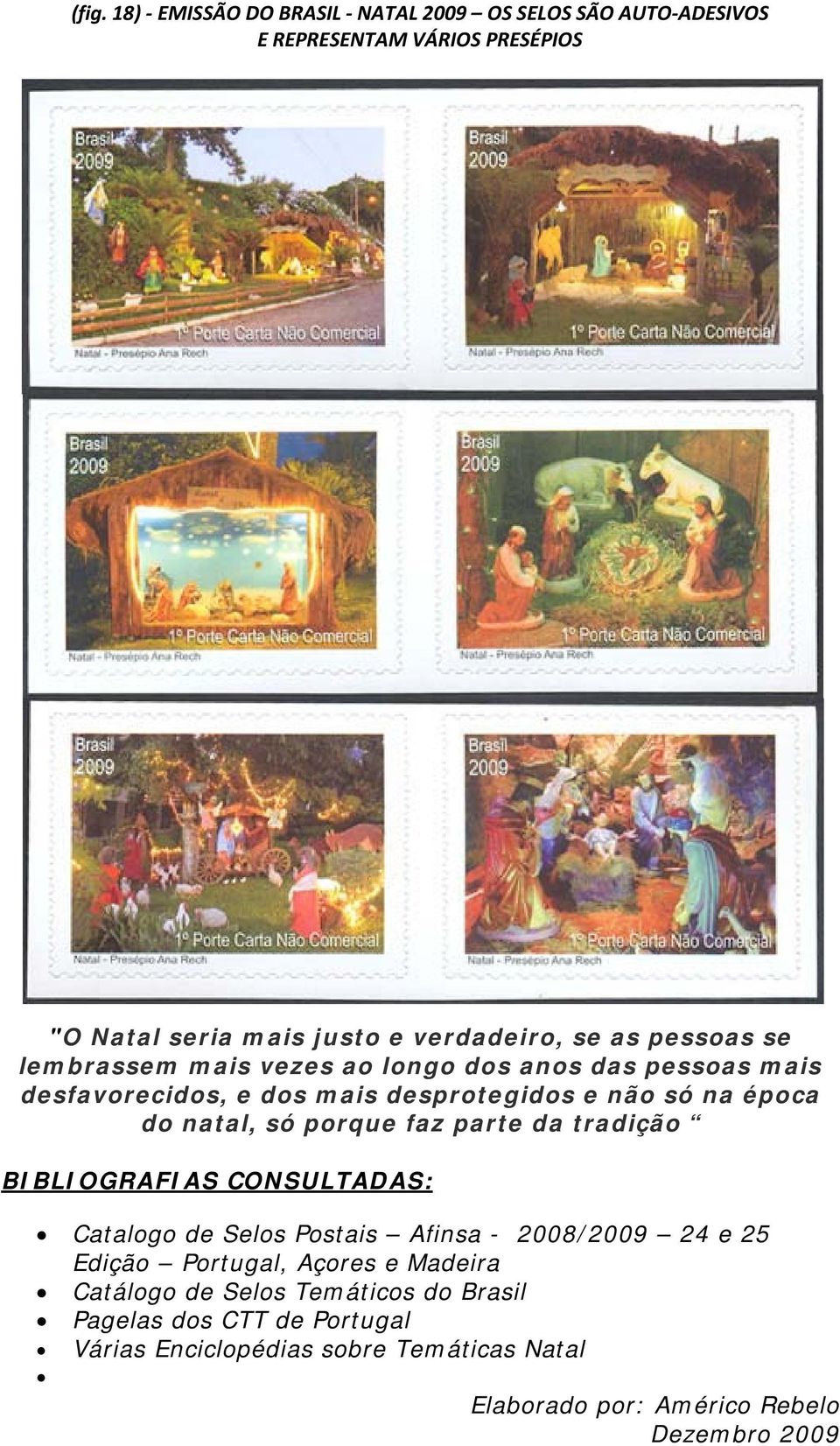 porque faz parte da tradição BIBLIOGRAFIAS CONSULTADAS: Catalogo de Selos Postais Afinsa - 2008/2009 24 e 25 Edição Portugal, Açores e Madeira