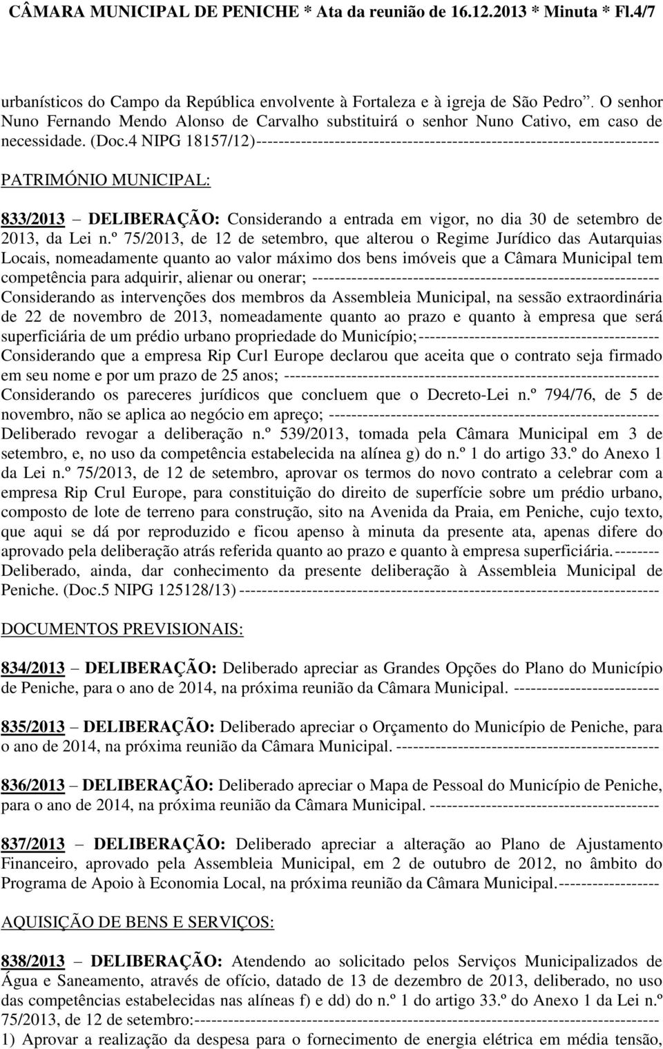 4 NIPG 18157/12) ------------------------------------------------------------------------ PATRIMÓNIO MUNICIPAL: 833/2013 DELIBERAÇÃO: Considerando a entrada em vigor, no dia 30 de setembro de 2013,