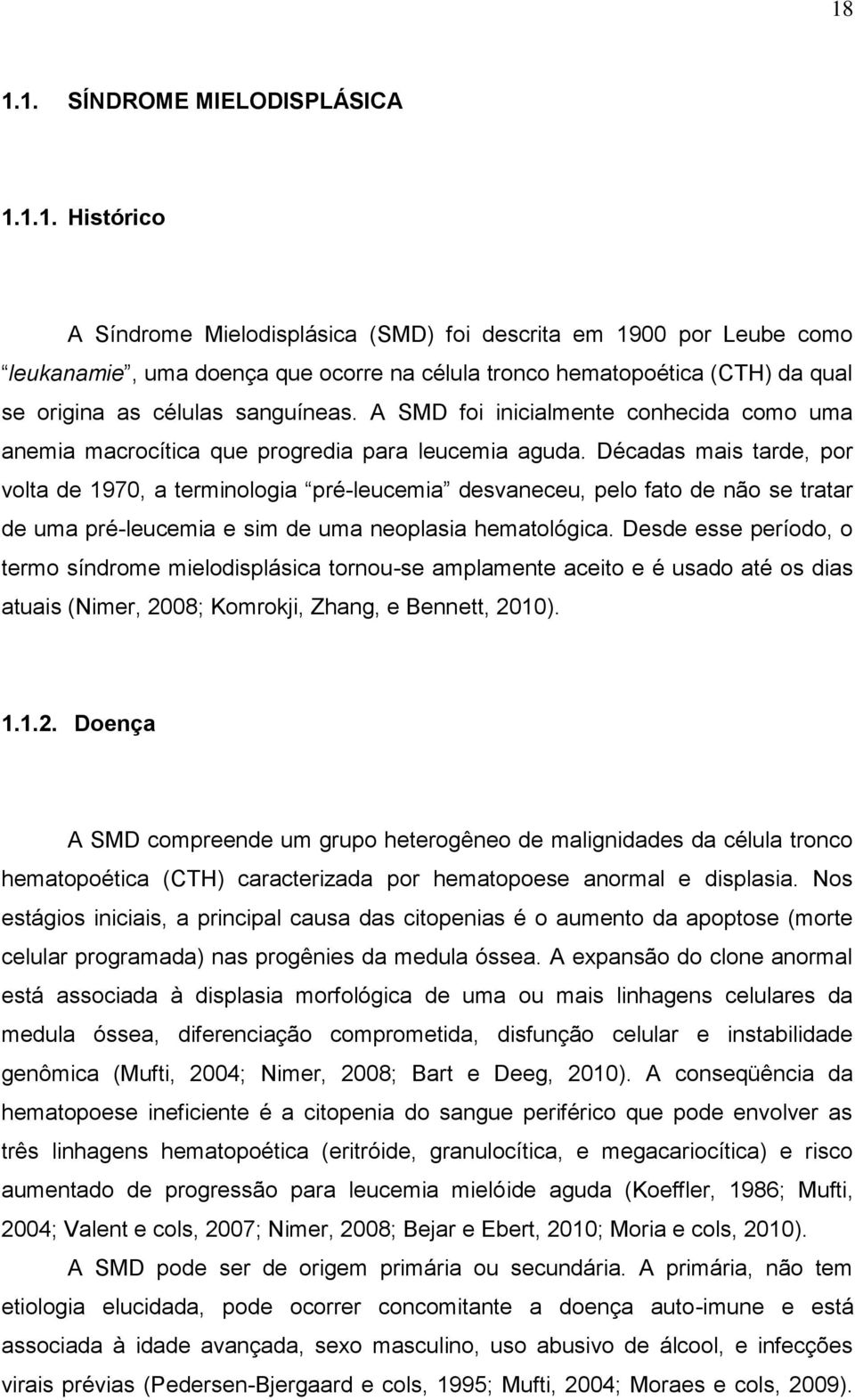 Décadas mais tarde, por volta de 1970, a terminologia pré-leucemia desvaneceu, pelo fato de não se tratar de uma pré-leucemia e sim de uma neoplasia hematológica.