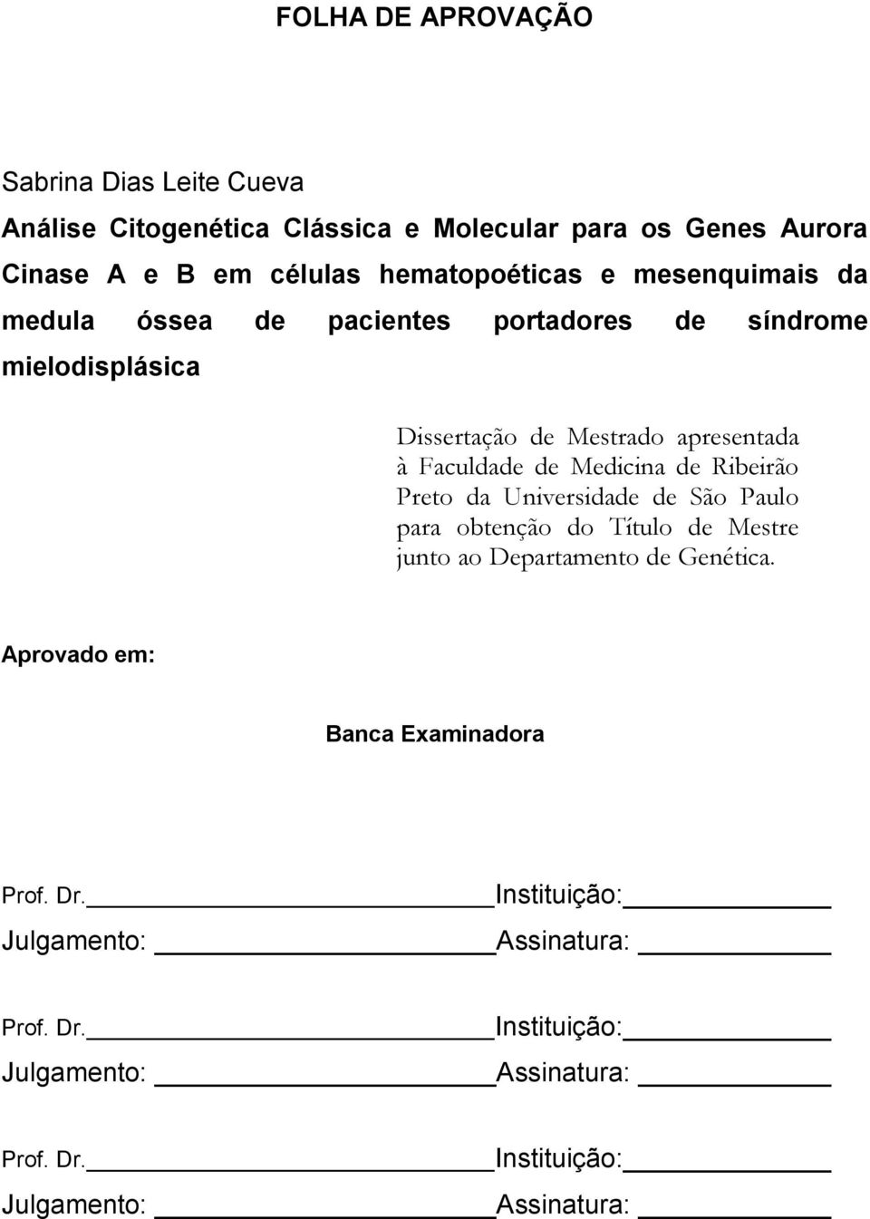 Faculdade de Medicina de Ribeirão Preto da Universidade de São Paulo para obtenção do Título de Mestre junto ao Departamento de Genética.