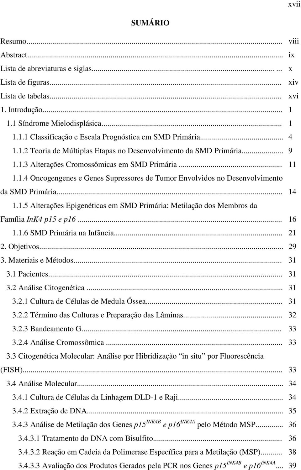 .. 14 1.1.5 Alterações Epigenéticas em SMD Primária: Metilação dos Membros da Família InK4 p15 e p16... 16 1.1.6 SMD Primária na Infância... 21 2. Objetivos... 29 3. Materiais e Métodos... 31 3.