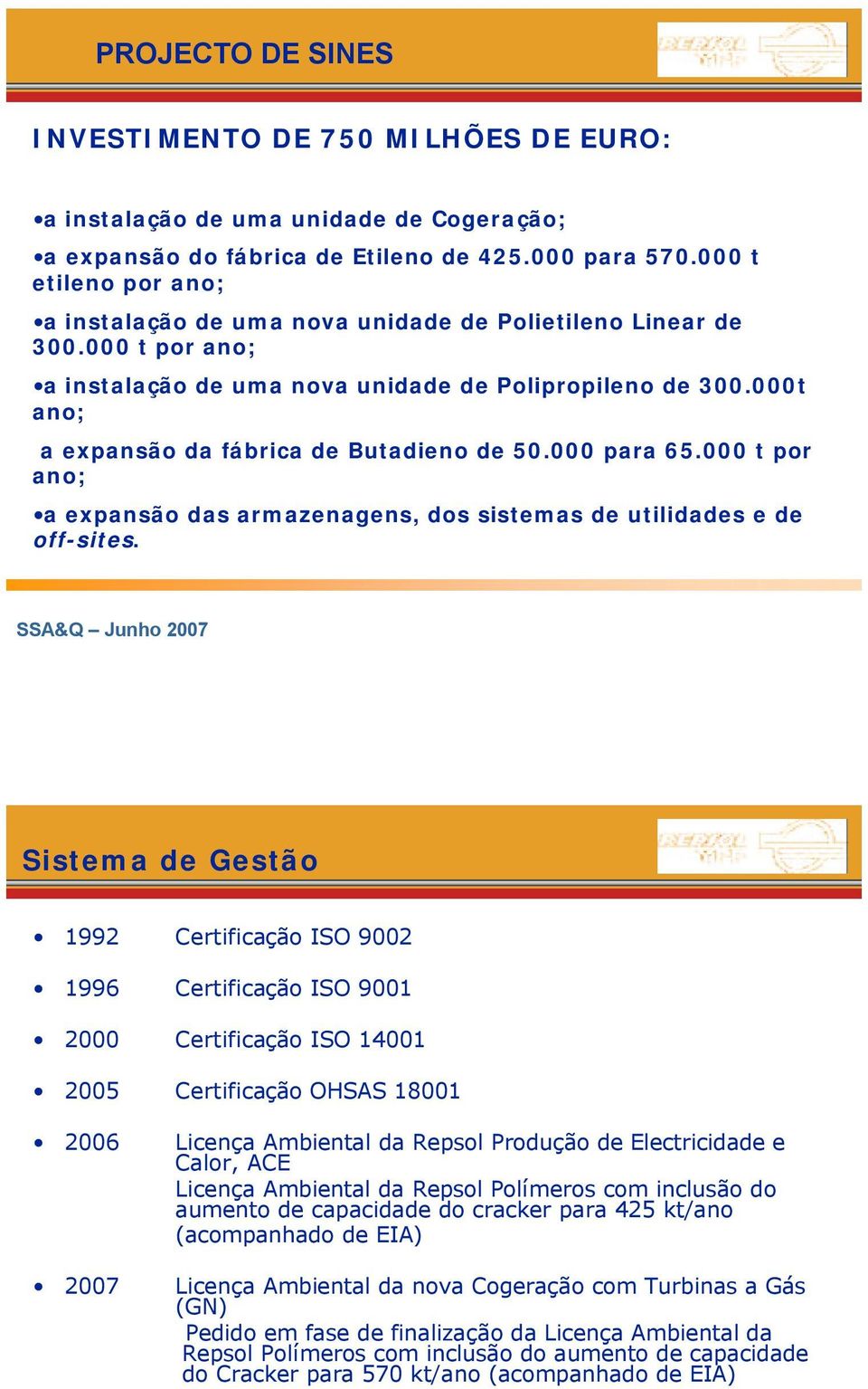 000t ano; a expansão da fábrica de Butadieno de 50.000 para 65.000 t por ano; a expansão das armazenagens, dos sistemas de utilidades e de off-sites.