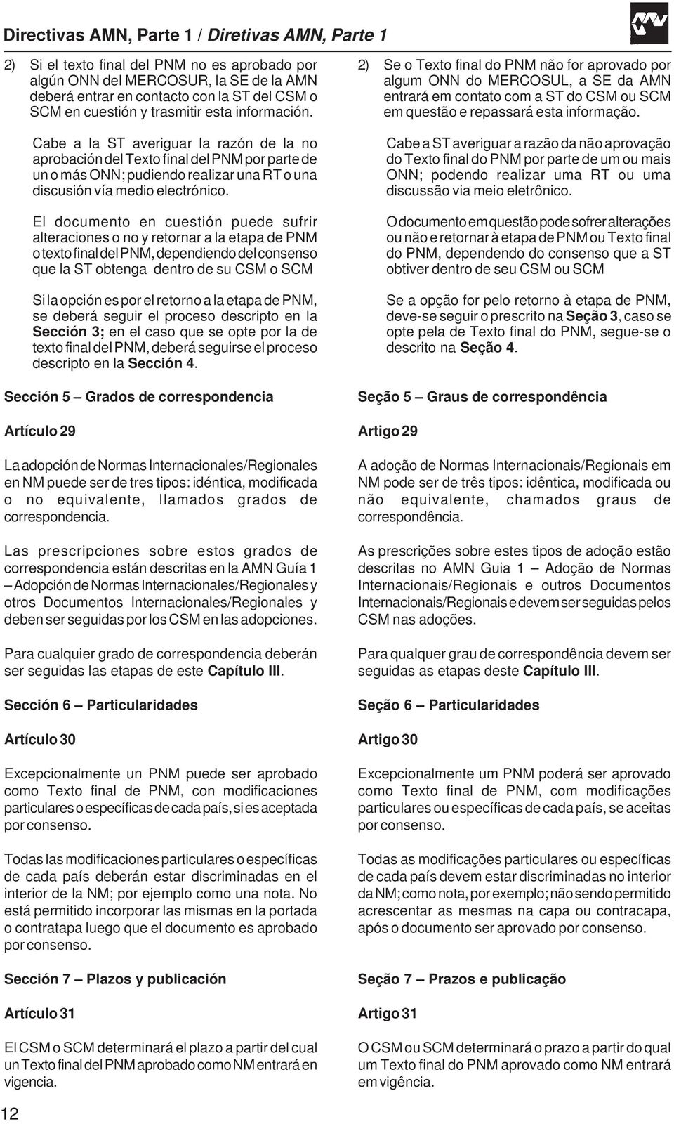 El documento en cuestión puede sufrir alteraciones o no y retornar a la etapa de PNM o texto final del PNM, dependiendo del consenso que la ST obtenga dentro de su CSM o SCM Si la opción es por el