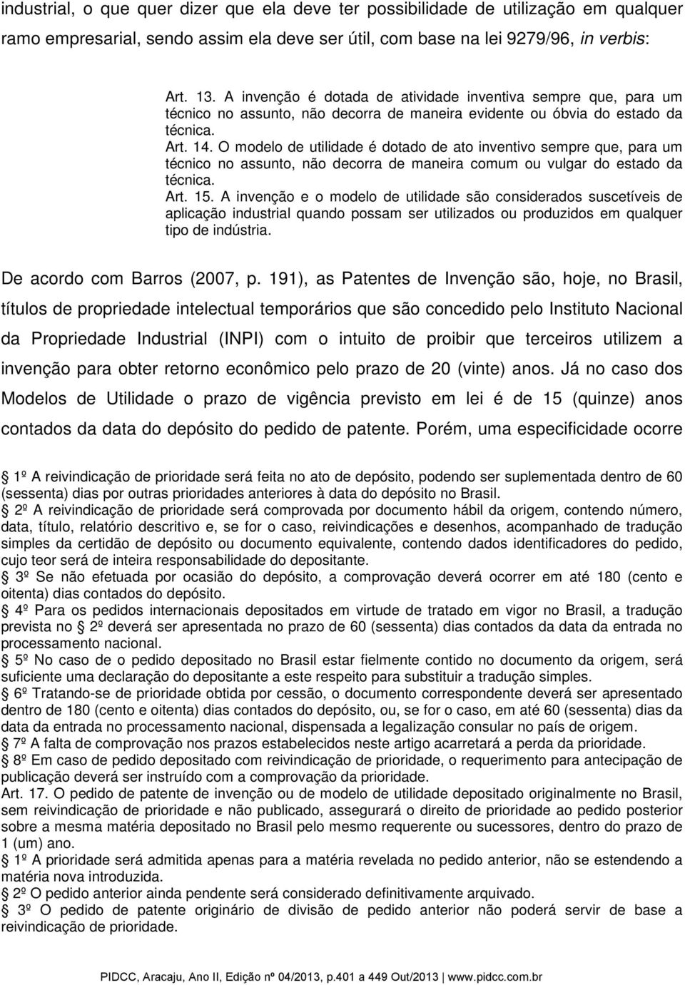 O modelo de utilidade é dotado de ato inventivo sempre que, para um técnico no assunto, não decorra de maneira comum ou vulgar do estado da técnica. Art. 15.