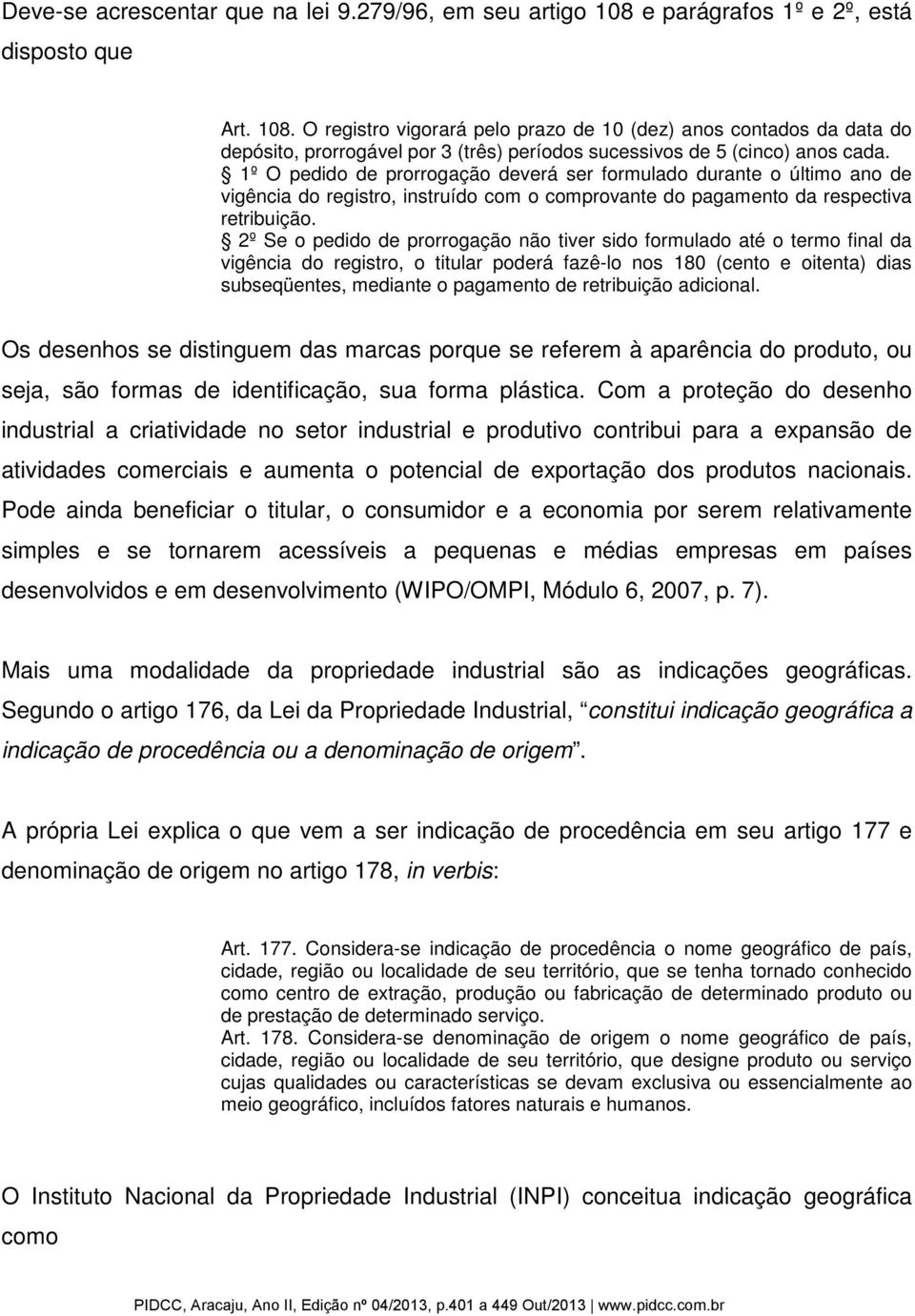 1º O pedido de prorrogação deverá ser formulado durante o último ano de vigência do registro, instruído com o comprovante do pagamento da respectiva retribuição.