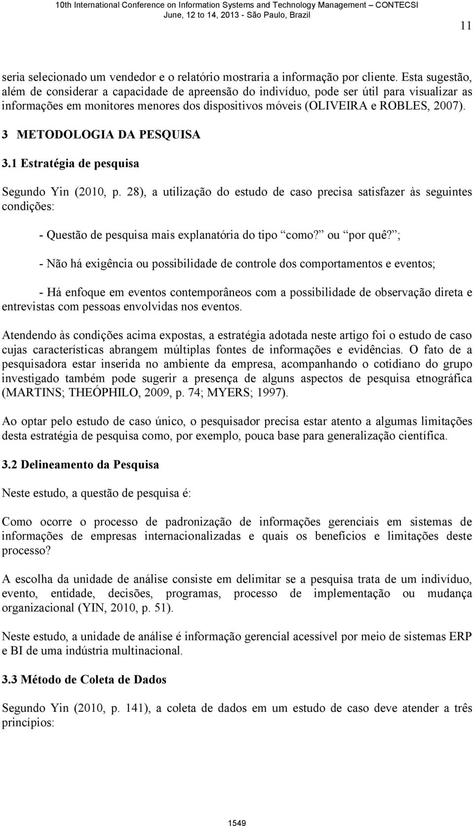 3 METODOLOGIA DA PESQUISA 3.1 Estratégia de pesquisa Segundo Yin (2010, p.