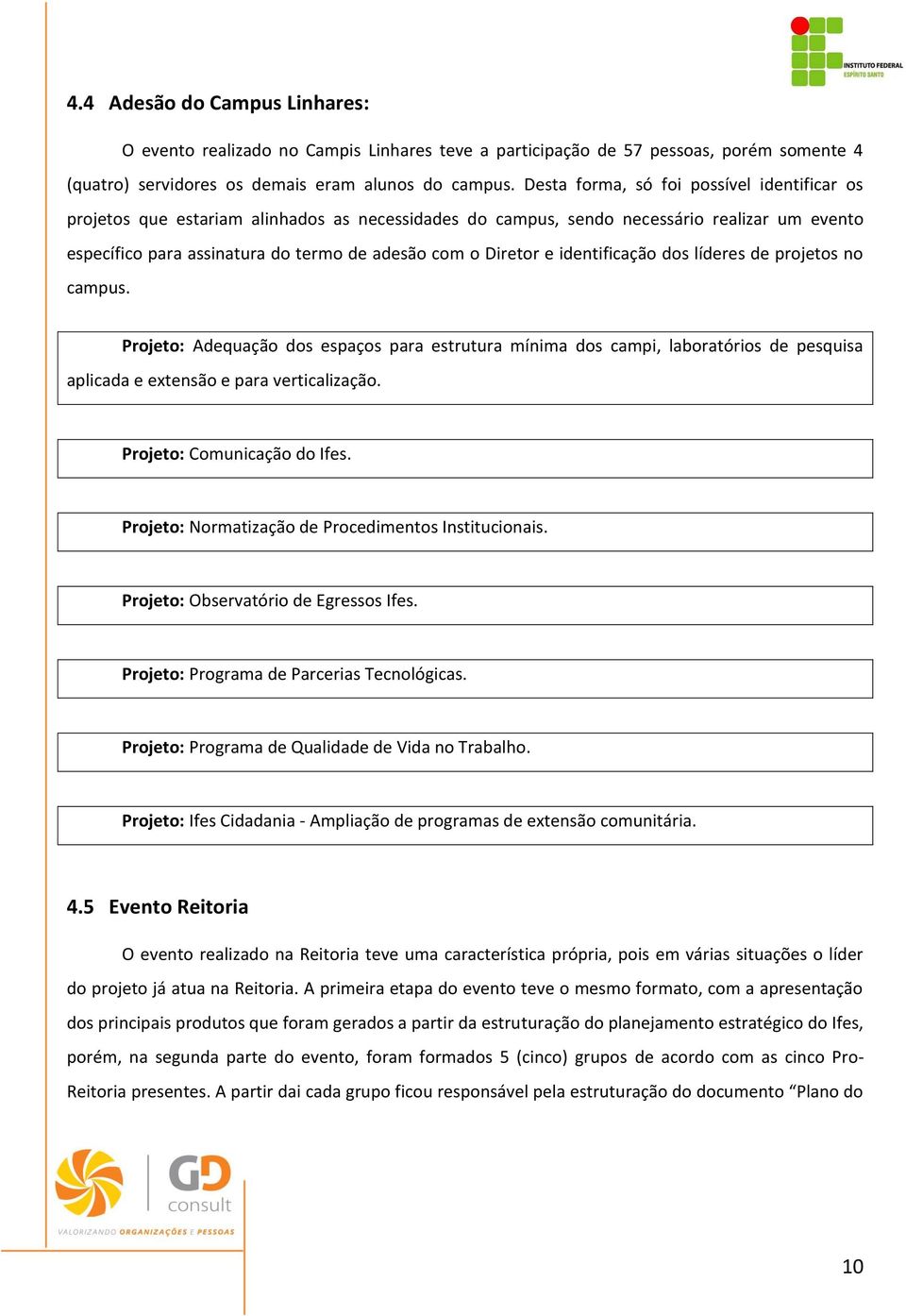 e identificação dos líderes de projetos no campus. Projeto: Adequação dos espaços para estrutura mínima dos campi, laboratórios de pesquisa aplicada e extensão e para verticalização.