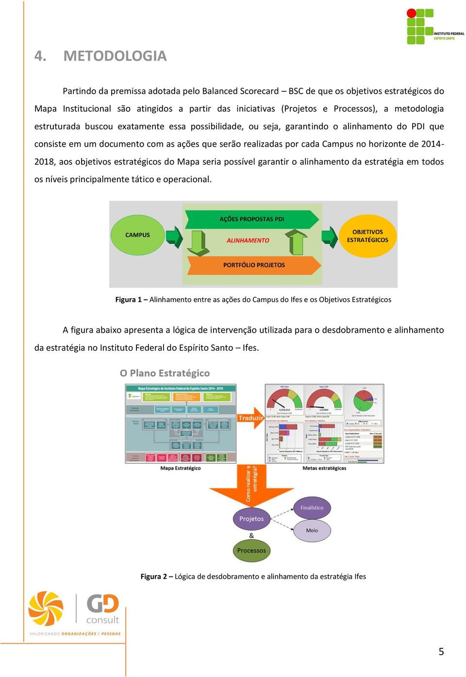 2014-2018, aos objetivos estratégicos do Mapa seria possível garantir o alinhamento da estratégia em todos os níveis principalmente tático e operacional.