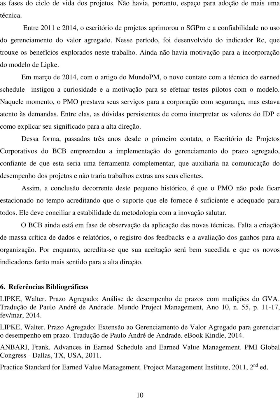 Nesse período, foi desenvolvido do indicador Rc, que trouxe os benefícios explorados neste trabalho. Ainda não havia motivação para a incorporação do modelo de Lipke.