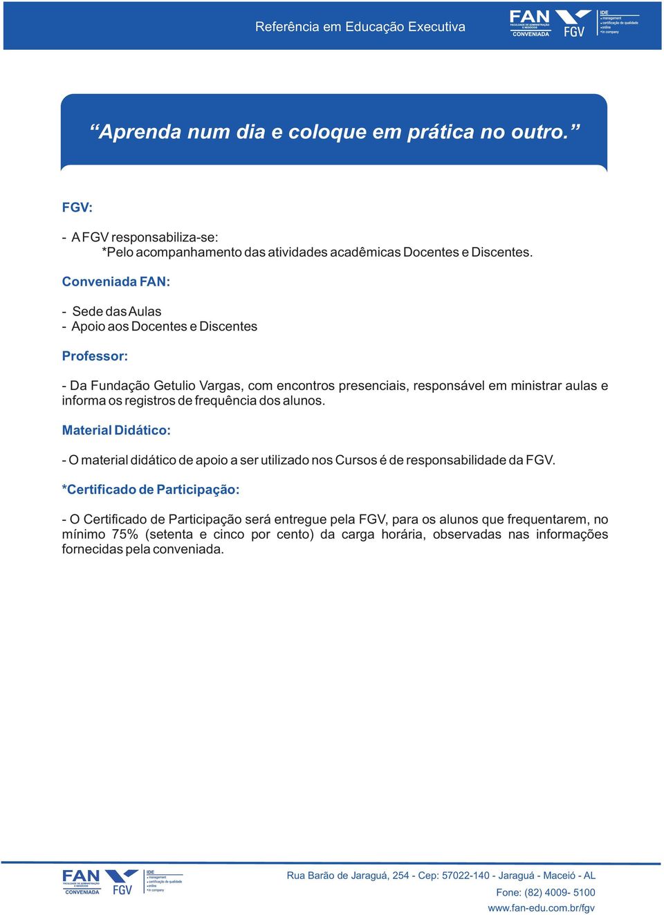 aulas e informa os registros de frequência dos alunos. Material Didático: - O material didático de apoio a ser utilizado nos Cursos é de responsabilidade da FGV.