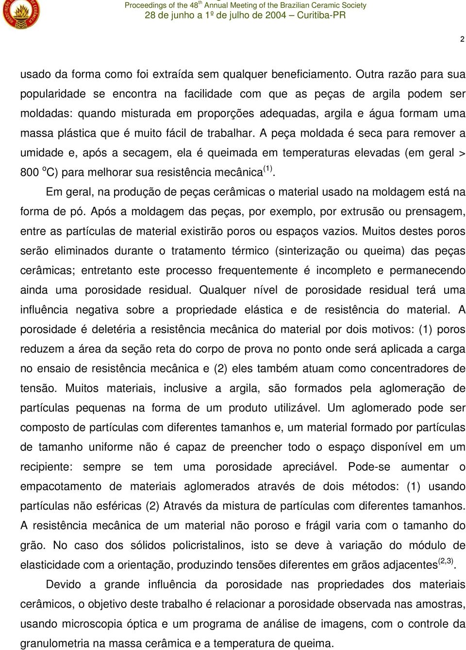 muito fácil de trabalhar. A peça moldada é seca para remover a umidade e, após a secagem, ela é queimada em temperaturas elevadas (em geral > 800 o C) para melhorar sua resistência mecânica (1).