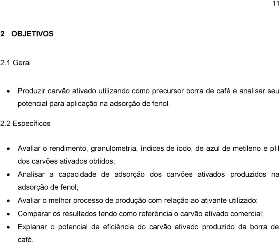 2 Específicos Avaliar o rendimento, granulometria, índices de iodo, de azul de metileno e ph dos carvões ativados obtidos; Analisar a capacidade de