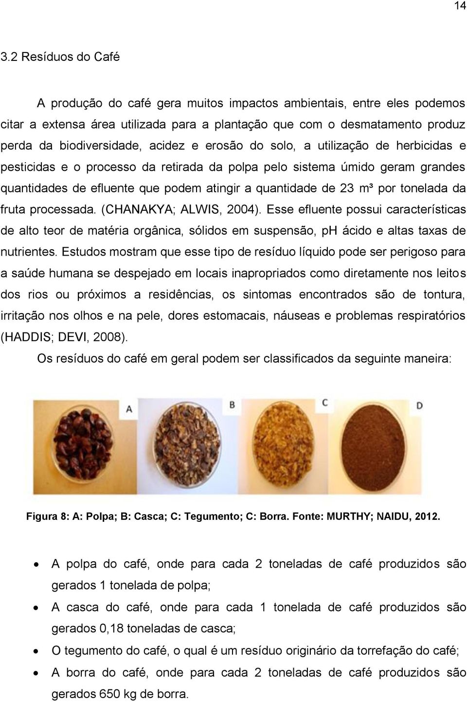 tonelada da fruta processada. (CHANAKYA; ALWIS, 2004). Esse efluente possui características de alto teor de matéria orgânica, sólidos em suspensão, ph ácido e altas taxas de nutrientes.