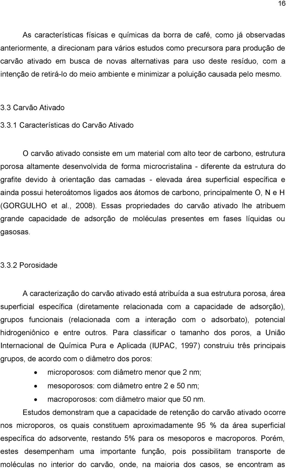 3 Carvão Ativado 3.3.1 Características do Carvão Ativado O carvão ativado consiste em um material com alto teor de carbono, estrutura porosa altamente desenvolvida de forma microcristalina -