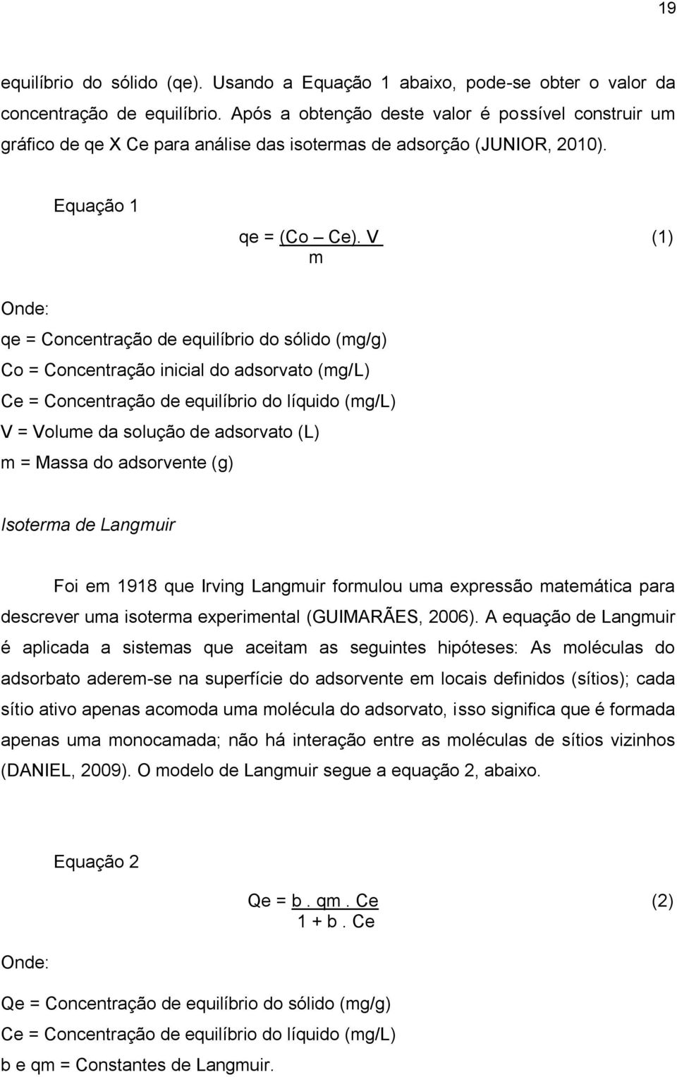 V (1) m Onde: qe = Concentração de equilíbrio do sólido (mg/g) Co = Concentração inicial do adsorvato (mg/l) Ce = Concentração de equilíbrio do líquido (mg/l) V = Volume da solução de adsorvato (L) m