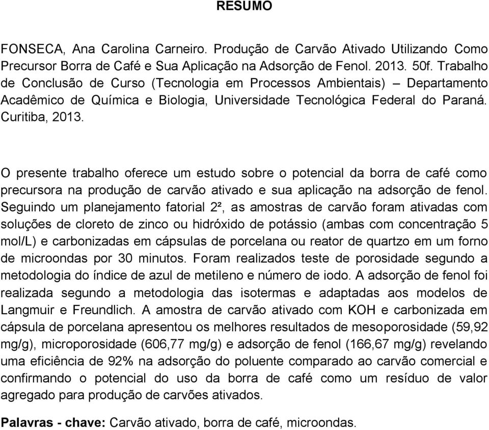 O presente trabalho oferece um estudo sobre o potencial da borra de café como precursora na produção de carvão ativado e sua aplicação na adsorção de fenol.